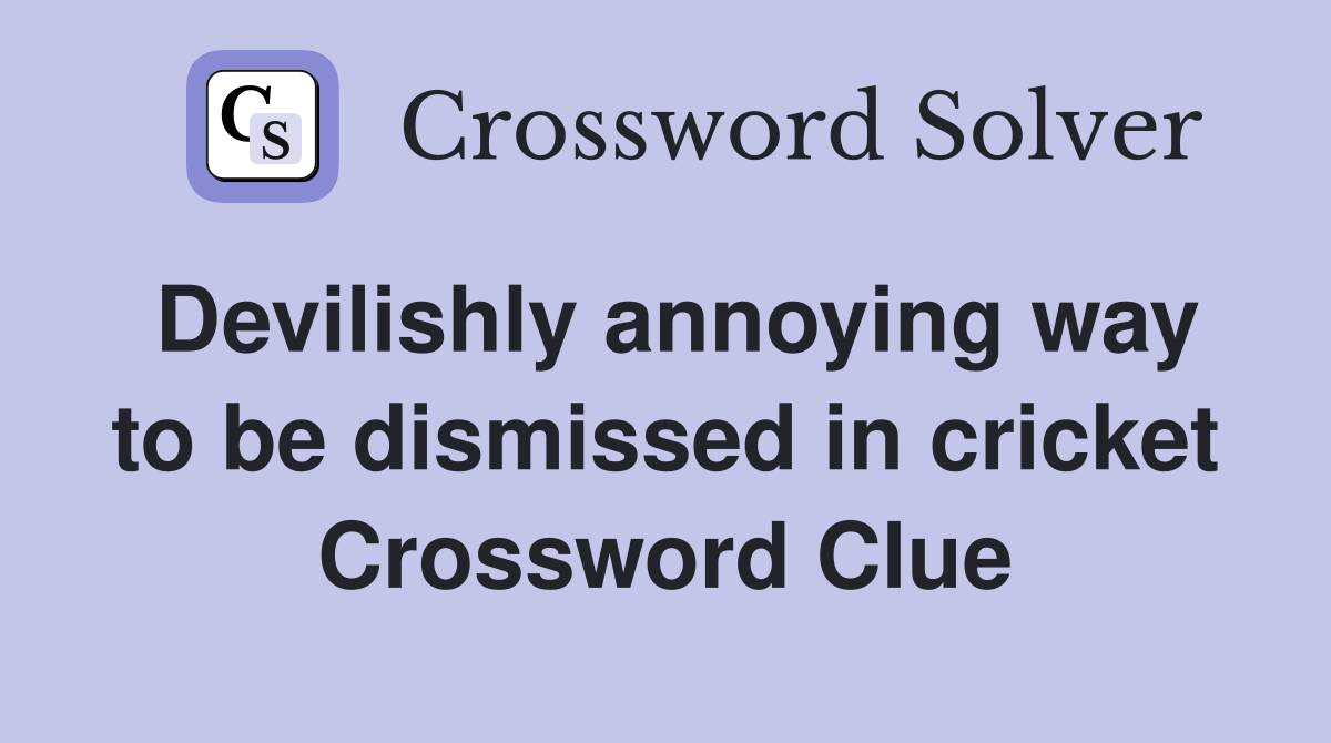 Devilishly annoying way to be dismissed in cricket Crossword Clue